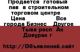 Продается  готовый  пав. в строительном торговом центре. › Цена ­ 7 000 000 - Все города Бизнес » Другое   . Тыва респ.,Ак-Довурак г.